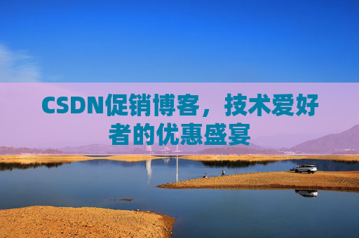 CSDN促销博客，技术爱好者的优惠盛宴